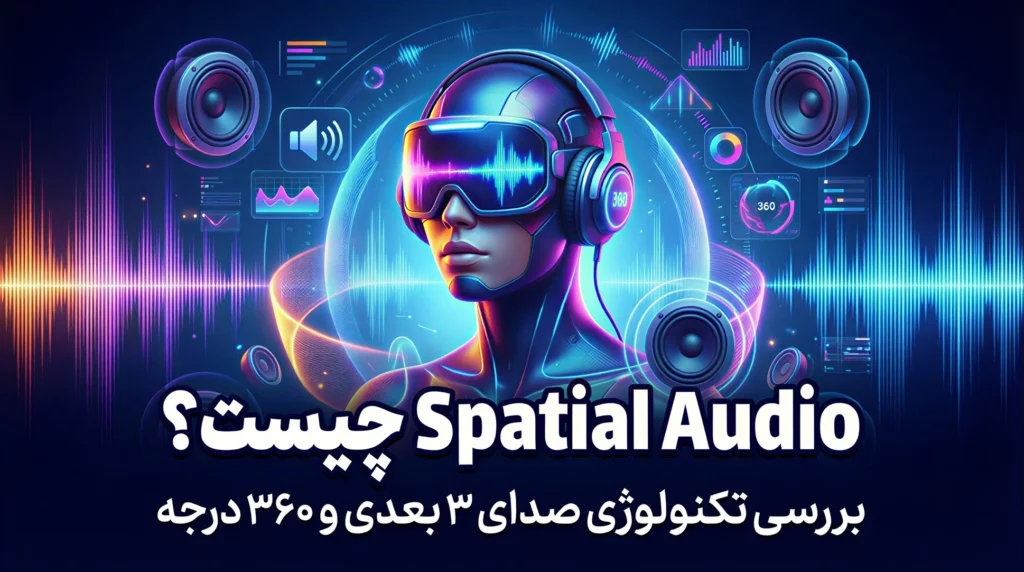 Spatial Audio چیست؟ بررسی تکنولوژی صدای ۳ بعدی و ۳۶۰ درجه