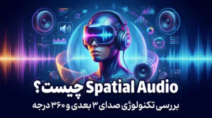 Spatial Audio چیست؟ بررسی تکنولوژی صدای ۳ بعدی و ۳۶۰ درجه